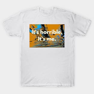 It's horrible. It's me. T-Shirt